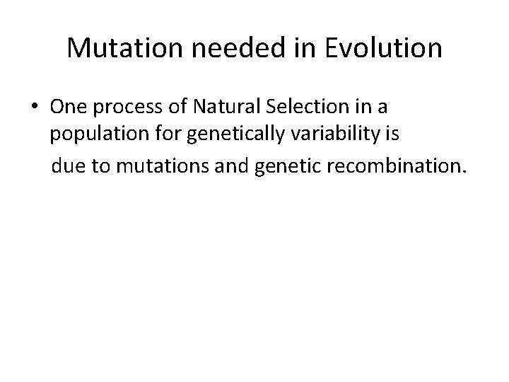 Mutation needed in Evolution • One process of Natural Selection in a population for