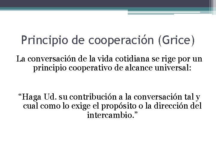 Principio de cooperación (Grice) La conversación de la vida cotidiana se rige por un