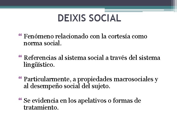 28 DEIXIS SOCIAL Fenómeno relacionado con la cortesía como norma social. Referencias al sistema