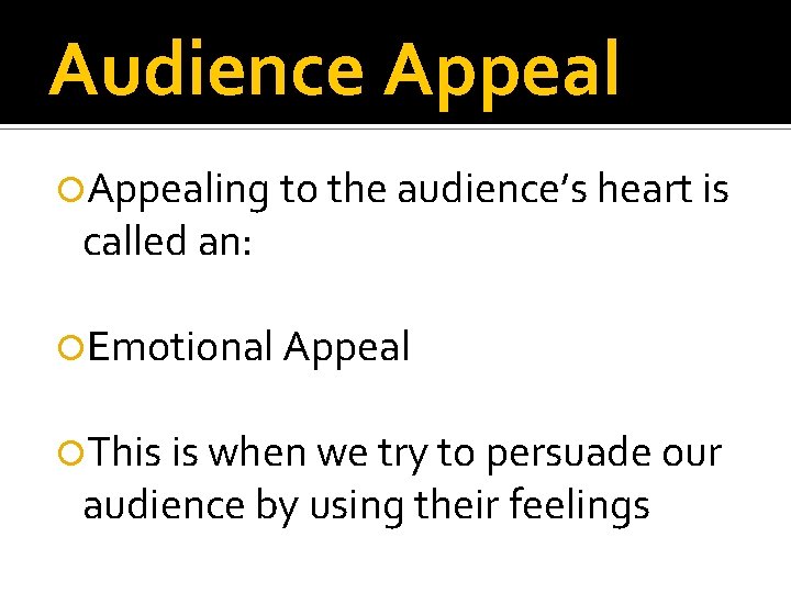 Audience Appealing to the audience’s heart is called an: Emotional Appeal This is when