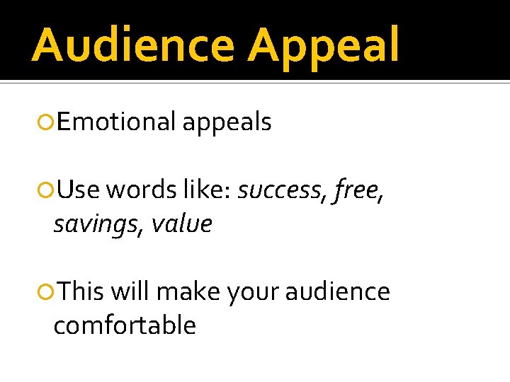 Audience Appeal Emotional appeals Use words like: success, free, savings, value This will make