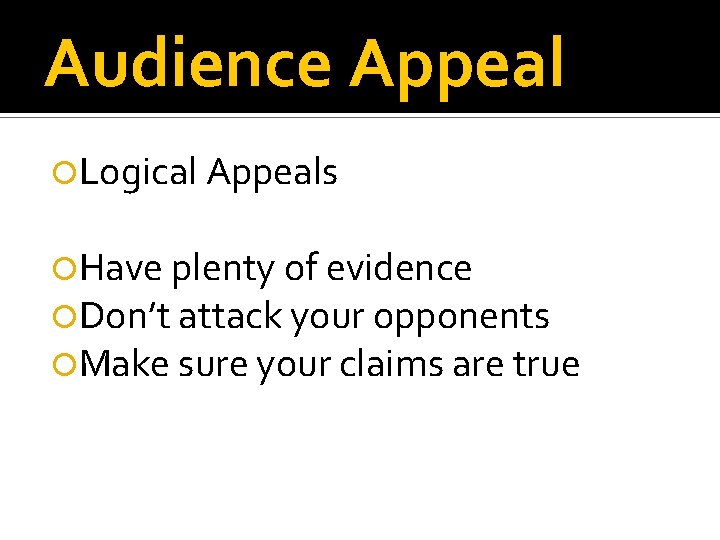 Audience Appeal Logical Appeals Have plenty of evidence Don’t attack your opponents Make sure