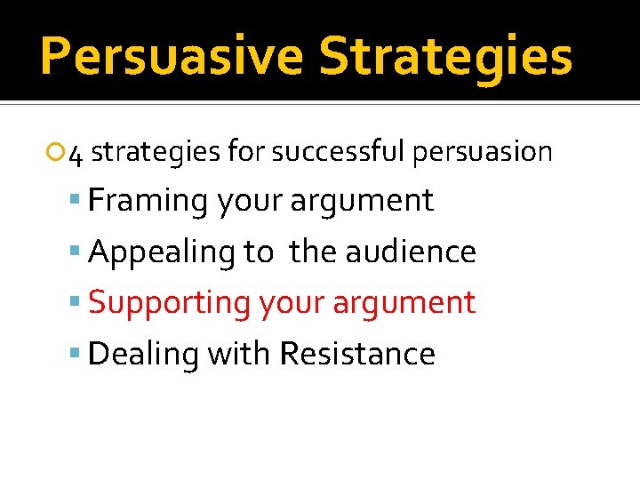 Persuasive Strategies 4 strategies for successful persuasion Framing your argument Appealing to the audience