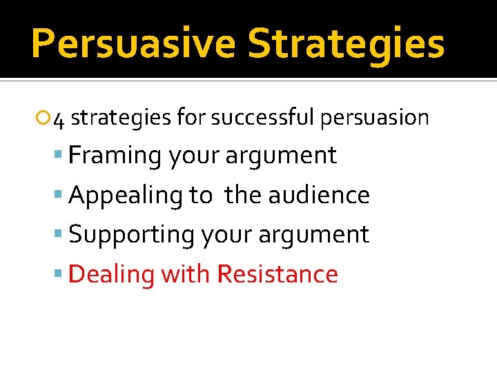Persuasive Strategies 4 strategies for successful persuasion Framing your argument Appealing to the audience