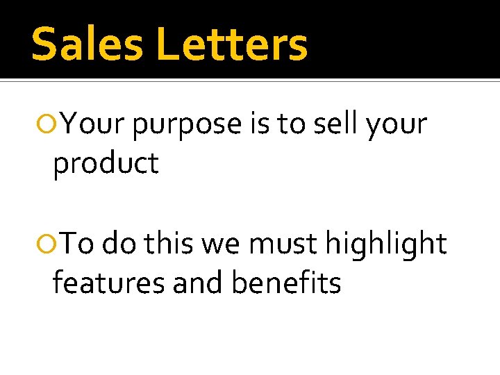 Sales Letters Your purpose is to sell your product To do this we must