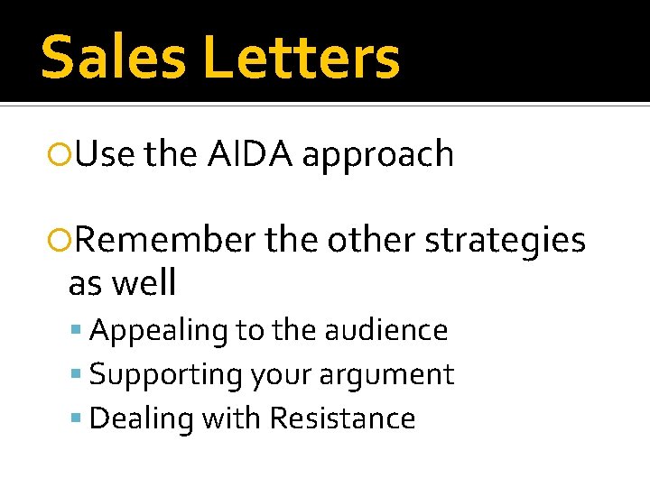 Sales Letters Use the AIDA approach Remember the other strategies as well Appealing to