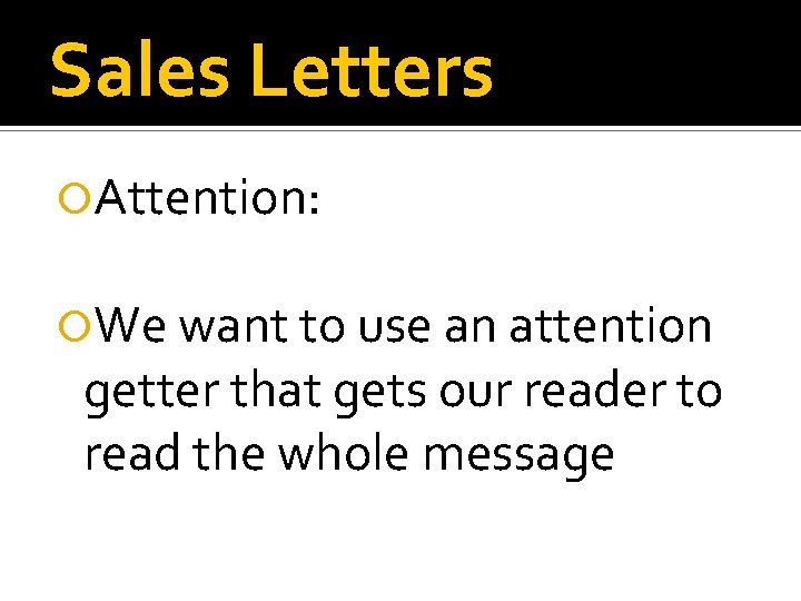 Sales Letters Attention: We want to use an attention getter that gets our reader