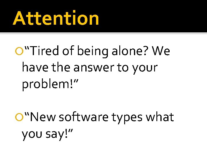 Attention “Tired of being alone? We have the answer to your problem!” “New software