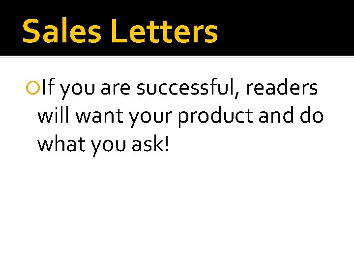 Sales Letters If you are successful, readers will want your product and do what