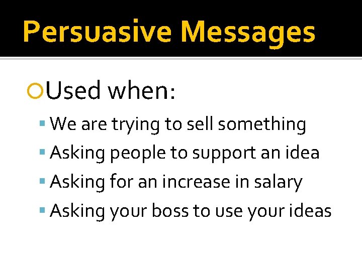 Persuasive Messages Used when: We are trying to sell something Asking people to support