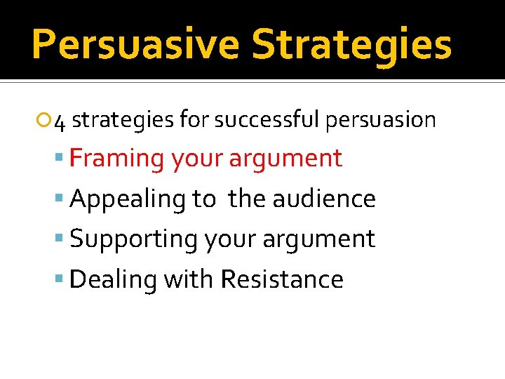 Persuasive Strategies 4 strategies for successful persuasion Framing your argument Appealing to the audience