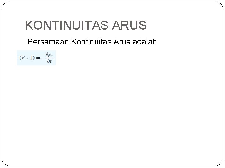 KONTINUITAS ARUS Persamaan Kontinuitas Arus adalah 