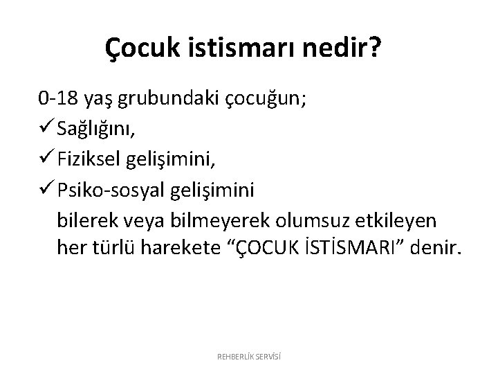 Çocuk istismarı nedir? 0 -18 yaş grubundaki çocuğun; ü Sağlığını, ü Fiziksel gelişimini, ü