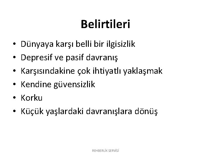 Belirtileri • • • Dünyaya karşı belli bir ilgisizlik Depresif ve pasif davranış Karşısındakine