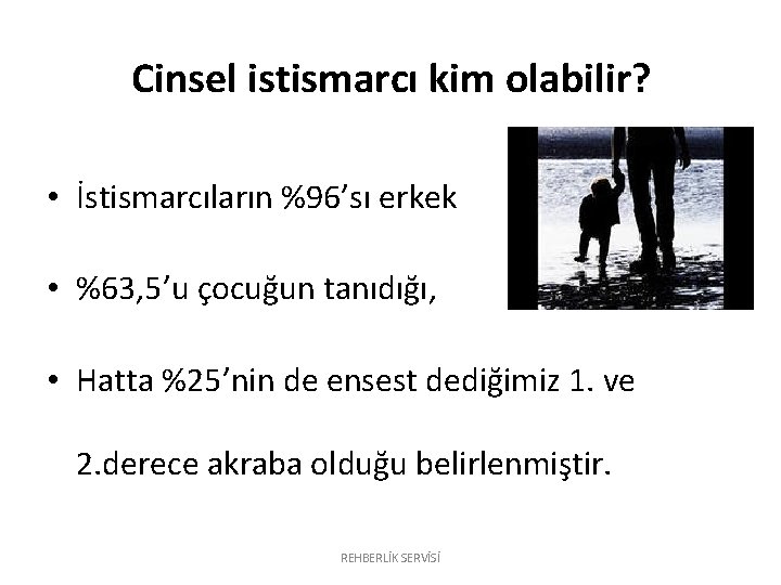 Cinsel istismarcı kim olabilir? • İstismarcıların %96’sı erkek • %63, 5’u çocuğun tanıdığı, •