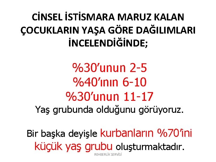 CİNSEL İSTİSMARA MARUZ KALAN ÇOCUKLARIN YAŞA GÖRE DAĞILIMLARI İNCELENDİĞİNDE; %30’unun 2 -5 %40’ının 6