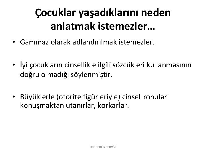 Çocuklar yaşadıklarını neden anlatmak istemezler… • Gammaz olarak adlandırılmak istemezler. • İyi çocukların cinsellikle