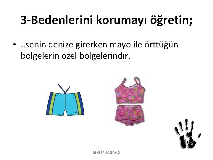 3 -Bedenlerini korumayı öğretin; • . . senin denize girerken mayo ile örttüğün bölgelerin