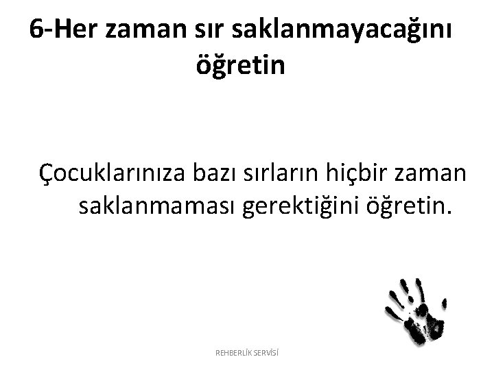 6 -Her zaman sır saklanmayacağını öğretin Çocuklarınıza bazı sırların hiçbir zaman saklanmaması gerektiğini öğretin.