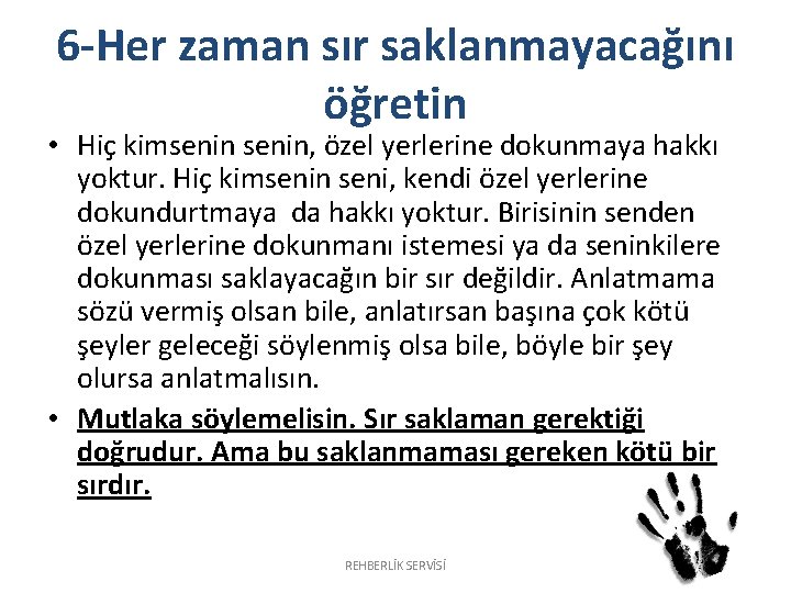 6 -Her zaman sır saklanmayacağını öğretin • Hiç kimsenin, özel yerlerine dokunmaya hakkı yoktur.