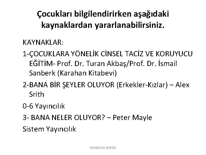 Çocukları bilgilendirirken aşağıdaki kaynaklardan yararlanabilirsiniz. KAYNAKLAR: 1 -ÇOCUKLARA YÖNELİK CİNSEL TACİZ VE KORUYUCU EĞİTİM-