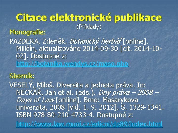 Citace elektronické publikace (Příklady) Monografie: PAZDERA, Zdeněk. Botanický herbář [online]. Miličín, aktualizováno 2014 -09