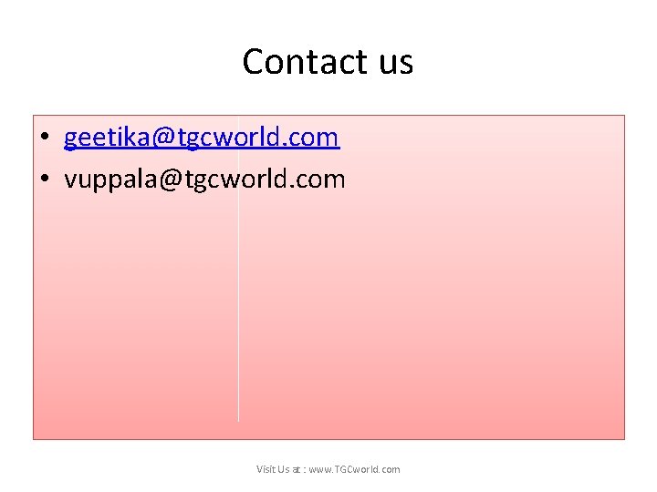 Contact us • geetika@tgcworld. com • vuppala@tgcworld. com Visit Us at : www. TGCworld.
