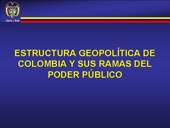 ESTRUCTURA GEOPOLÍTICA DE COLOMBIA Y SUS RAMAS DEL PODER PÚBLICO 