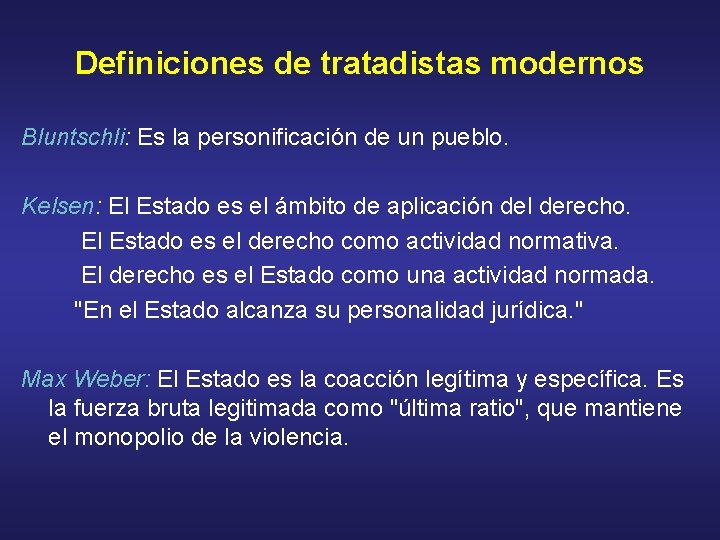 Definiciones de tratadistas modernos Bluntschli: Es la personificación de un pueblo. Kelsen: El Estado