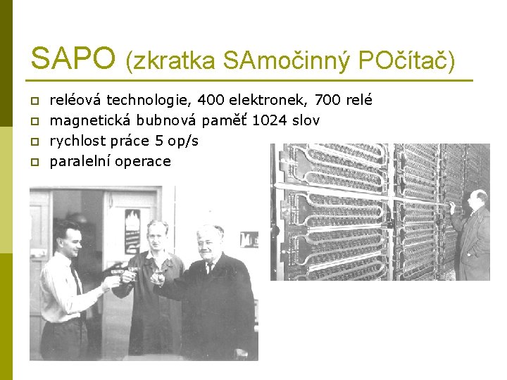 SAPO (zkratka SAmočinný POčítač) p p reléová technologie, 400 elektronek, 700 relé magnetická bubnová