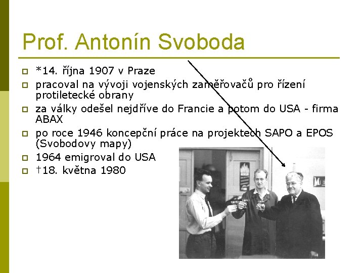 Prof. Antonín Svoboda p p p *14. října 1907 v Praze pracoval na vývoji