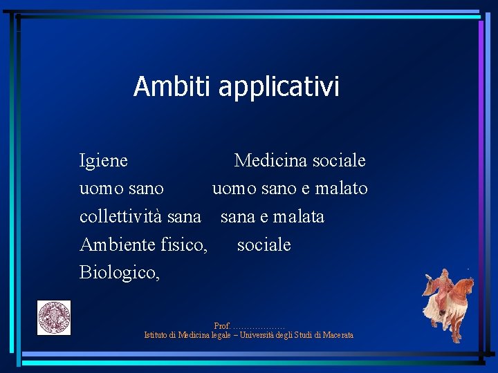 Ambiti applicativi Igiene Medicina sociale uomo sano e malato collettività sana e malata Ambiente