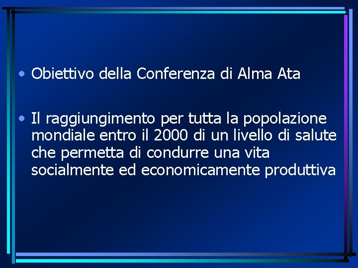  • Obiettivo della Conferenza di Alma Ata • Il raggiungimento per tutta la