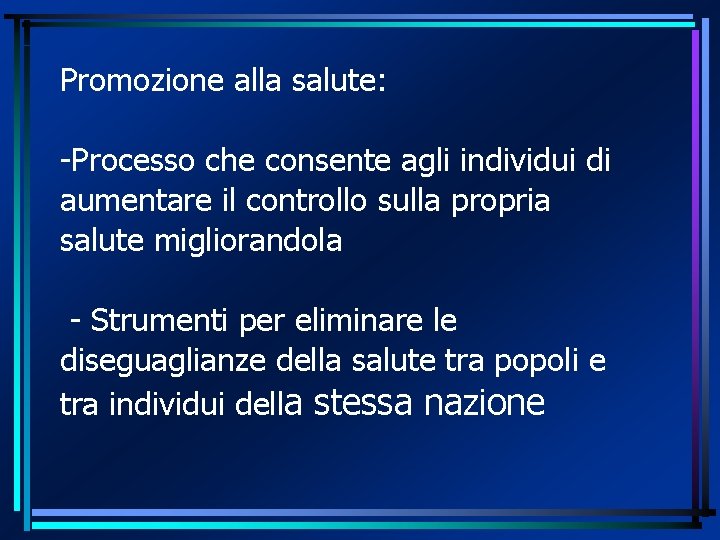 Promozione alla salute: -Processo che consente agli individui di aumentare il controllo sulla propria