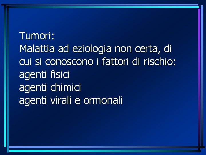 Tumori: Malattia ad eziologia non certa, di cui si conoscono i fattori di rischio: