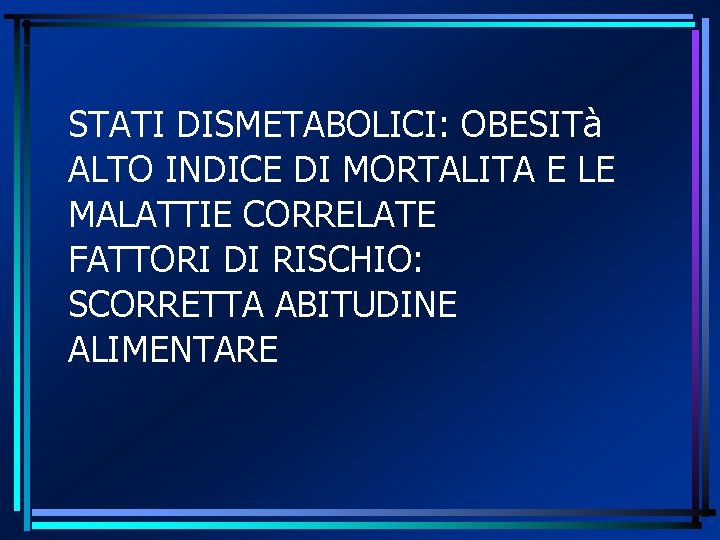 STATI DISMETABOLICI: OBESITà ALTO INDICE DI MORTALITA E LE MALATTIE CORRELATE FATTORI DI RISCHIO: