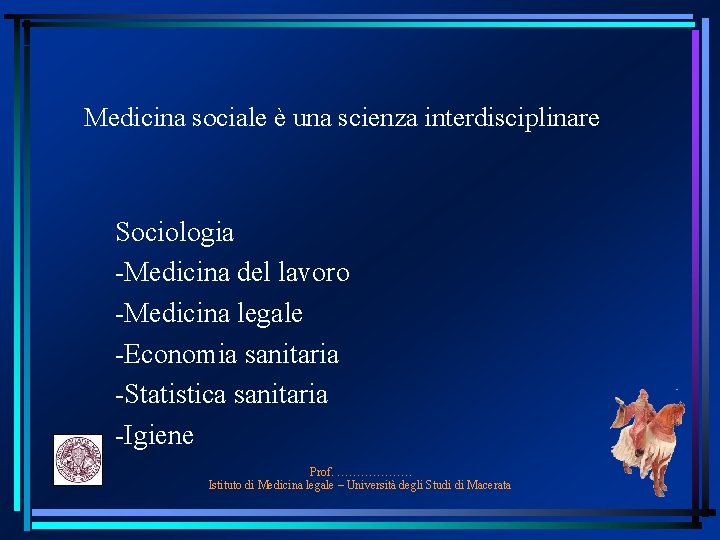 Medicina sociale è una scienza interdisciplinare Sociologia -Medicina del lavoro -Medicina legale -Economia sanitaria