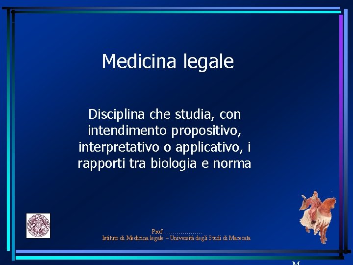 Medicina legale Disciplina che studia, con intendimento propositivo, interpretativo o applicativo, i rapporti tra