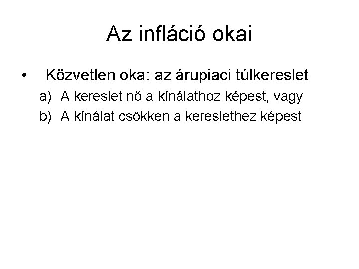 Az infláció okai • Közvetlen oka: az árupiaci túlkereslet a) A kereslet nő a