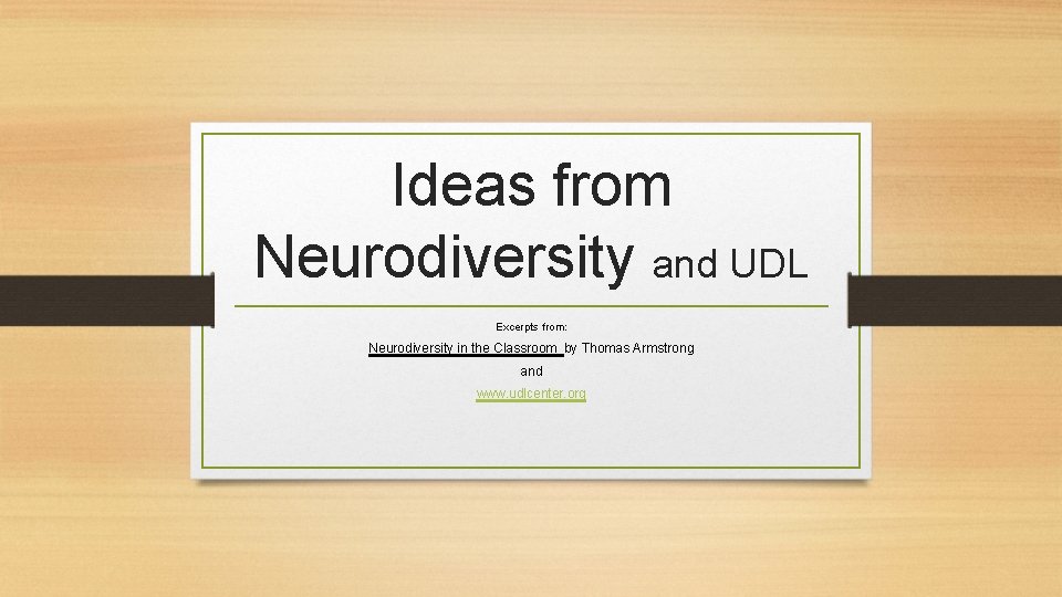 Ideas from Neurodiversity and UDL Excerpts from: Neurodiversity in the Classroom by Thomas Armstrong