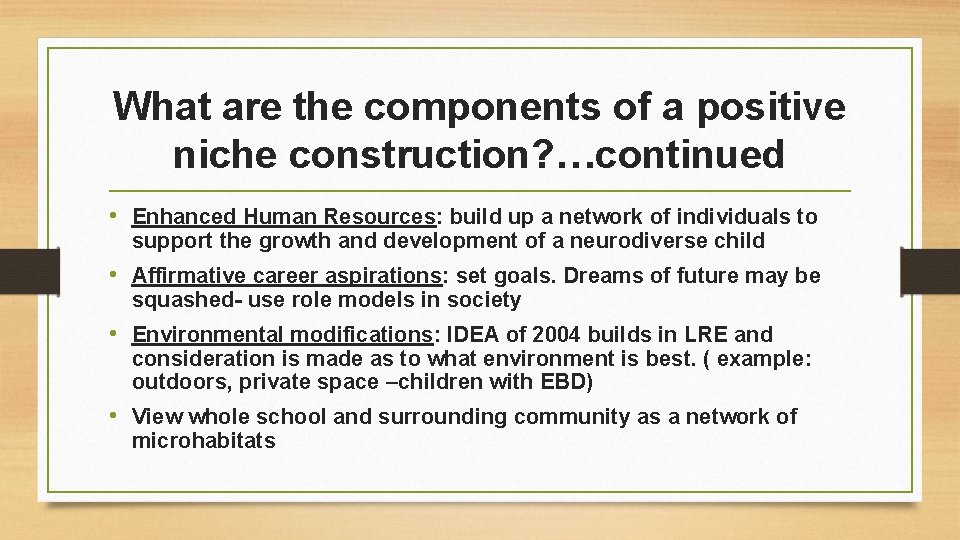 What are the components of a positive niche construction? …continued • Enhanced Human Resources: