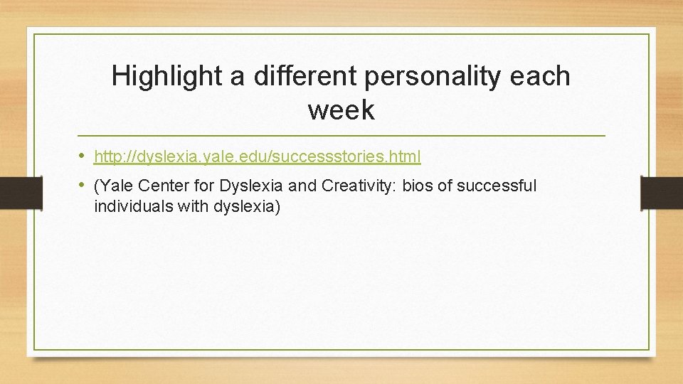 Highlight a different personality each week • http: //dyslexia. yale. edu/successstories. html • (Yale