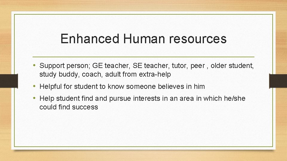 Enhanced Human resources • Support person; GE teacher, SE teacher, tutor, peer , older