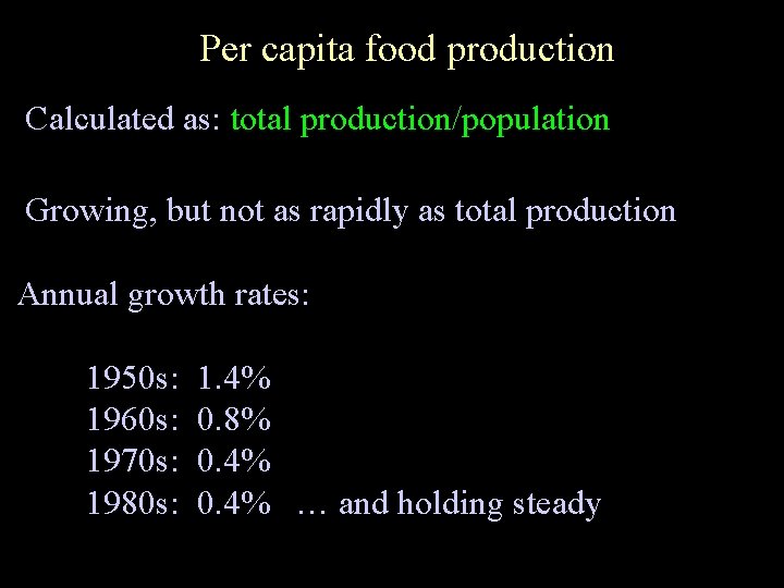 Per capita food production Calculated as: total production/population Growing, but not as rapidly as