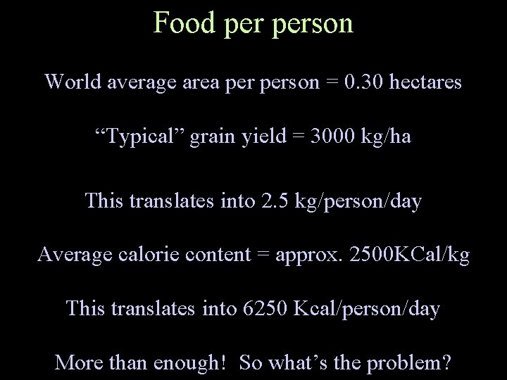 Food person World average area person = 0. 30 hectares “Typical” grain yield =