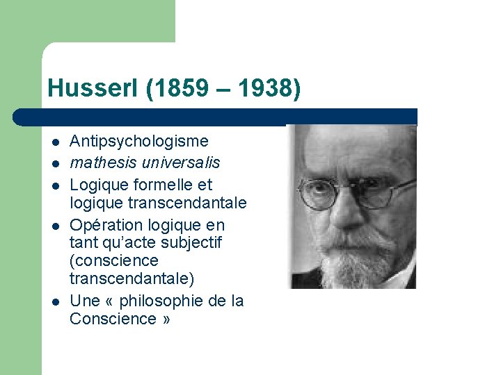 Husserl (1859 – 1938) l l l Antipsychologisme mathesis universalis Logique formelle et logique