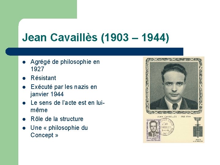 Jean Cavaillès (1903 – 1944) l l l Agrégé de philosophie en 1927 Résistant