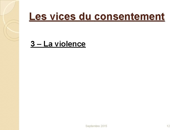 Les vices du consentement 3 – La violence Septembre 2015 12 