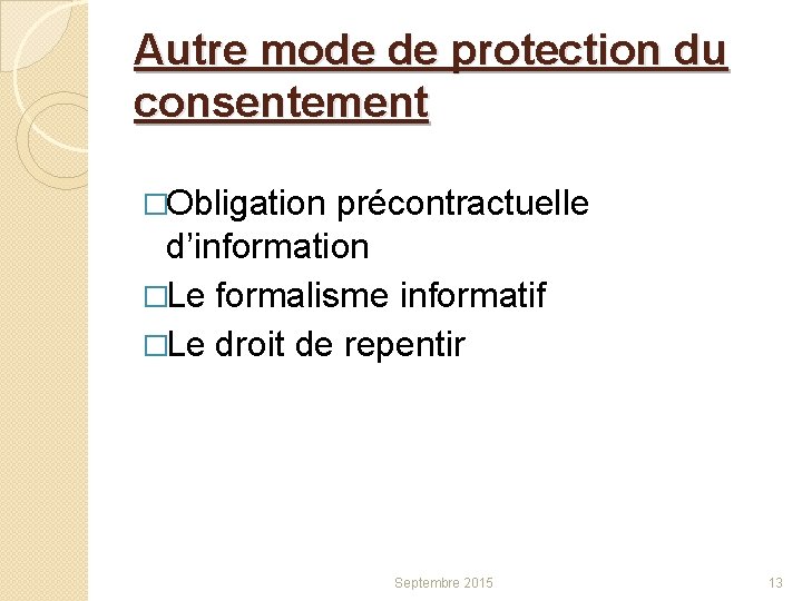 Autre mode de protection du consentement �Obligation précontractuelle d’information �Le formalisme informatif �Le droit