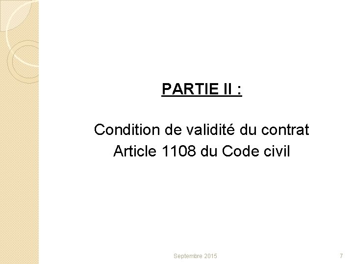 PARTIE II : Condition de validité du contrat Article 1108 du Code civil Septembre